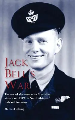 Wojna Jacka Bella: niezwykła historia australijskiego lotnika i jeńca wojennego w Afryce Północnej, Włoszech i Niemczech - Jack Bell's War: The remarkable story of an Australian airman and POW in North Africa, Italy and Germany