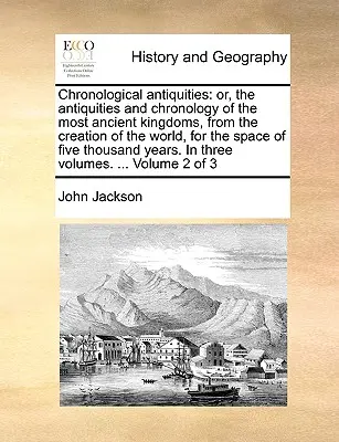 Chronological antiquities: or, the antiquities and chronology of the most ancient kingdoms, from the creation of the world, for the space of five