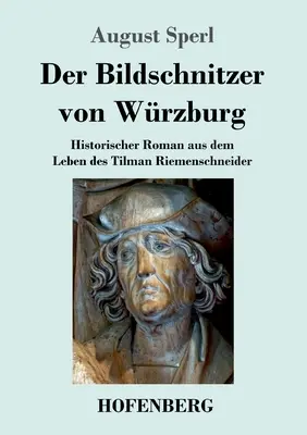Der Bildschnitzer von Wrzburg: Historischer Roman aus dem Leben des Tilman Riemenschneider