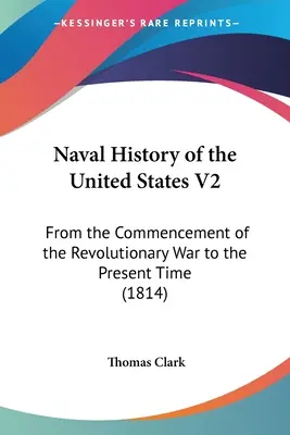 Historia marynarki wojennej Stanów Zjednoczonych V2: Od rozpoczęcia wojny rewolucyjnej do chwili obecnej (1814) - Naval History of the United States V2: From the Commencement of the Revolutionary War to the Present Time (1814)