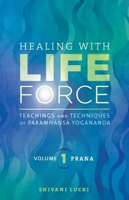 Uzdrawianie siłą życiową, tom pierwszy - Prana: Nauki i techniki Paramhansy Joganandy. - Healing with Life Force, Volume One - Prana: Teachings and Techniques of Paramhansa Yogananda