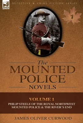 Powieści o policji konnej: Tom 1 - Philip Steele z Królewskiej Północno-Zachodniej Policji Konnej i koniec rzeki - The Mounted Police Novels: Volume 1-Philip Steele of the Royal Northwest Mounted Police & the River's End