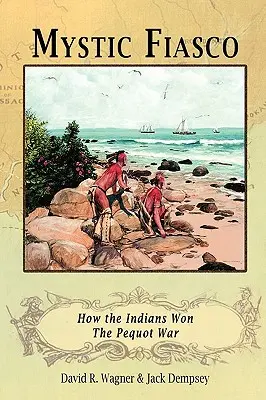 Mistyczne fiasko: jak Indianie wygrali wojnę z Pequotami - Mystic Fiasco How the Indians Won The Pequot War