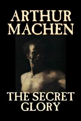 Tajemna chwała Arthur Machen, fantastyka, klasyka, horror - The Secret Glory by Arthur Machen, Fiction, Fantasy, Classics, Horror