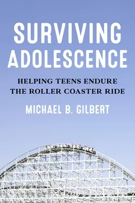 Przetrwać okres dojrzewania: Pomaganie nastolatkom przetrwać przejażdżkę kolejką górską - Surviving Adolescence: Helping Teens Endure the Roller-Coaster Ride