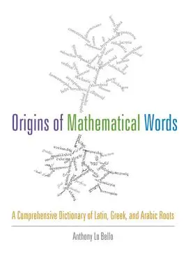 Pochodzenie słów matematycznych: Wszechstronny słownik korzeni łacińskich, greckich i arabskich - Origins of Mathematical Words: A Comprehensive Dictionary of Latin, Greek, and Arabic Roots