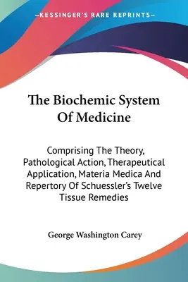 Biochemiczny system medycyny: Obejmujący teorię, działanie patologiczne, zastosowanie terapeutyczne, Materia Medica i repertorium Schuesslera - The Biochemic System Of Medicine: Comprising The Theory, Pathological Action, Therapeutical Application, Materia Medica And Repertory Of Schuessler's