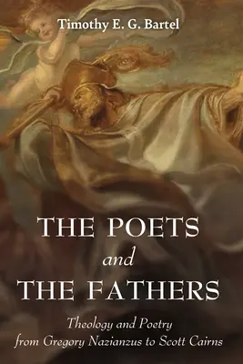 Poeci i Ojcowie: Teologia i poezja od Grzegorza z Nazjanzu do Scotta Cairnsa - The Poets and the Fathers: Theology and Poetry from Gregory Nazianzus to Scott Cairns