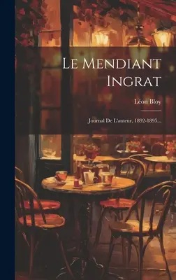 Le Mendiant Ingrat: Dziennik autora, 1892-1895... - Le Mendiant Ingrat: Journal De L'auteur, 1892-1895...