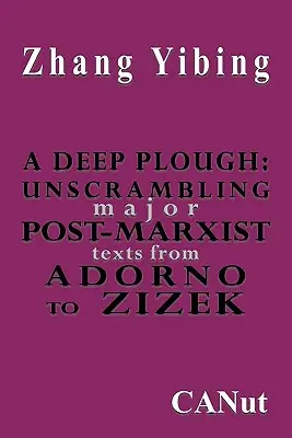 Głęboki pług: Rozszyfrowywanie głównych tekstów postmarksistowskich. od Adorna do Zizka - A Deep Plough: Unscrambling Major Post-Marxist Texts. from Adorno to Zizek