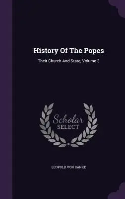 Historia papieży: Ich kościół i państwo, tom 3 - History Of The Popes: Their Church And State, Volume 3