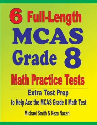 6 pełnowymiarowych testów praktycznych z matematyki MCAS dla klasy 8: Dodatkowe przygotowanie do testu, aby pomóc w rozwiązaniu testu matematycznego MCAS - 6 Full-Length MCAS Grade 8 Math Practice Tests: Extra Test Prep to Help Ace the MCAS Math Test