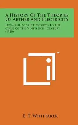Historia teorii eteru i elektryczności: From the Age of Descartes to the Close of the Nineteenth Century (1910) - A History of the Theories of Aether and Electricity: From the Age of Descartes to the Close of the Nineteenth Century (1910)