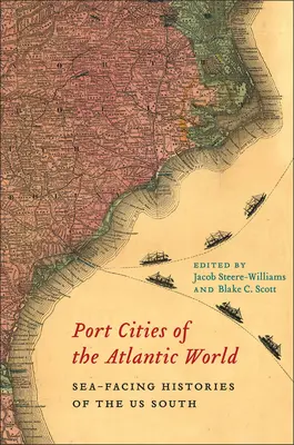 Miasta portowe atlantyckiego świata: Morskie historie amerykańskiego Południa - Port Cities of the Atlantic World: Sea-Facing Histories of the Us South