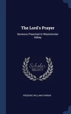 Modlitwa Pańska: Kazania wygłoszone w Opactwie Westminsterskim - The Lord's Prayer: Sermons Preached In Westminster Abbey