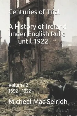 Centuries of Trial Vol 2. 1692-1922: Historia Irlandii pod panowaniem angielskim - Centuries of Trial Vol 2. 1692-1922: A History of Ireland under English Rule