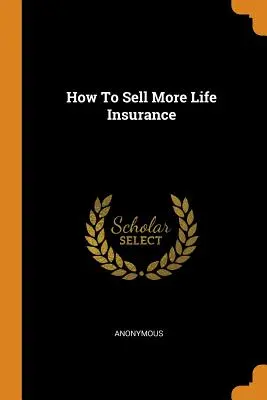 Jak sprzedawać więcej ubezpieczeń na życie - How To Sell More Life Insurance