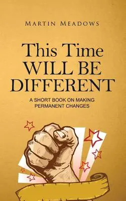 Tym razem będzie inaczej: Krótka książka o wprowadzaniu trwałych zmian - This Time Will Be Different: A Short Book on Making Permanent Changes