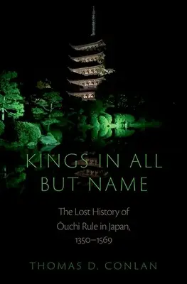 Królowie tylko z nazwy: Zaginiona historia rządów Ouchi w Japonii, 1350-1569 - Kings in All But Name: The Lost History of Ouchi Rule in Japan, 1350-1569