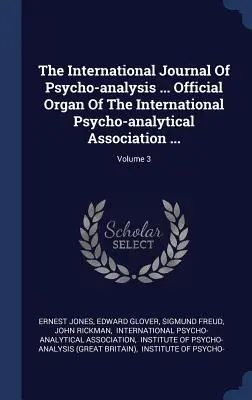 The International Journal Of Psycho-analysis ... Oficjalny organ Międzynarodowego Stowarzyszenia Psychoanalitycznego ...; Tom 3 - The International Journal Of Psycho-analysis ... Official Organ Of The International Psycho-analytical Association ...; Volume 3