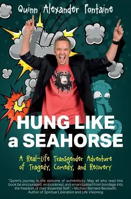 Hung Like a Seahorse: Prawdziwa transgenderowa przygoda tragedii, komedii i powrotu do zdrowia - Hung Like a Seahorse: A Real-Life Transgender Adventure of Tragedy, Comedy, and Recovery