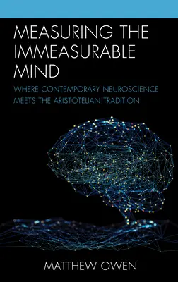 Mierząc niezmierzony umysł: Gdzie współczesna neuronauka spotyka się z tradycją arystotelesowską - Measuring the Immeasurable Mind: Where Contemporary Neuroscience Meets the Aristotelian Tradition