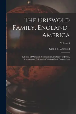 Rodzina Griswoldów, Anglia-Ameryka: Edward z Windsor, Connecticut, Matthew z Lyme, Connecticut, Michael z Wethersfield, Connecticut; Tom 3 - The Griswold Family, England-America: Edward of Windsor, Connecticut, Matthew of Lyme, Connecticut, Michael of Wethersfield, Connecticut; Volume 3