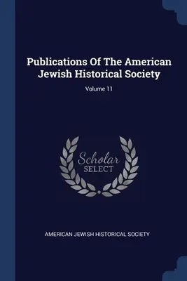 Publikacje Amerykańskiego Żydowskiego Towarzystwa Historycznego; Tom 11 - Publications Of The American Jewish Historical Society; Volume 11