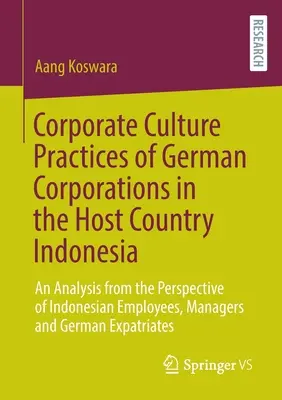 Praktyki kultury korporacyjnej niemieckich korporacji w kraju przyjmującym - Indonezji: analiza z perspektywy indonezyjskich pracowników, menedżerów i kadry kierowniczej - Corporate Culture Practices of German Corporations in the Host Country Indonesia: An Analysis from the Perspective of Indonesian Employees, Managers a