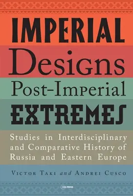 Imperialne projekty, postimperialne skrajności: Studia z interdyscyplinarnej i porównawczej historii Rosji i Europy Wschodniej - Imperial Designs, Postimperial Extremes: Studies in Interdisciplinary and Comparative History of Russia and Eastern Europe