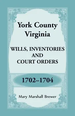 Hrabstwo York, Wirginia Testamenty, inwentarze i nakazy sądowe, 1702-1704 - York County, Virginia Wills, Inventories and Court Orders, 1702-1704