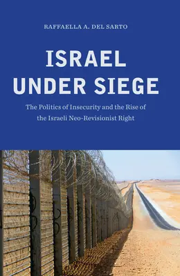 Izrael w oblężeniu: polityka niepewności i powstanie izraelskiej prawicy neorewizjonistycznej - Israel under Siege: The Politics of Insecurity and the Rise of the Israeli Neo-Revisionist Right