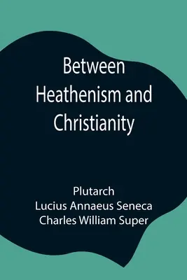 Między pogaństwem a chrześcijaństwem; Będąc tłumaczeniem De Providentia Seneki i De sera numinis vindicta Plutarcha, wraz z notatkami, dodaj - Between Heathenism and Christianity; Being a translation of Seneca's De Providentia, and Plutarch's De sera numinis vindicta, together with notes, add