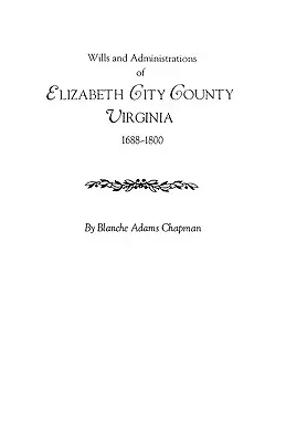 Testamenty i administracje hrabstwa Elizabeth City w Wirginii, 1688-1800 - Wills and Administrations of Elizabeth City County, Virginia 1688-1800