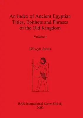 Indeks starożytnych egipskich tytułów, epitetów i zwrotów Starego Królestwa Tom I - An Index of Ancient Egyptian Titles, Epithets and Phrases of the Old Kingdom Volume I