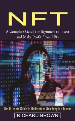 Nft: Kompletny przewodnik dla początkujących, jak inwestować i czerpać zyski z Nfts (The Ultimate Guide to Understand Non-fungible Toke - Nft: A Complete Guide for Beginners to Invest and Make Profit From Nfts (The Ultimate Guide to Understand Non-fungible Toke