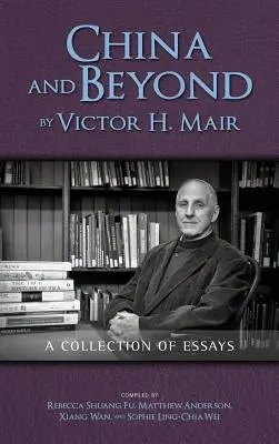 China and Beyond by Victor H. Mair: Zbiór esejów - China and Beyond by Victor H. Mair: A Collection of Essays