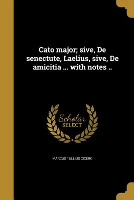 Cato major; sive, De senectute, Laelius, sive, De amicitia ... z notatkami .... - Cato major; sive, De senectute, Laelius, sive, De amicitia ... with notes ..