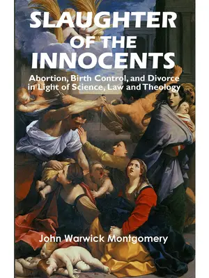 Rzeź niewiniątek: Aborcja, kontrola urodzeń i rozwód w świetle nauki, prawa i teologii - Slaughter of the Innocents: Abortion, Birth Control, & Divorce in Light of Science, Law & Theology