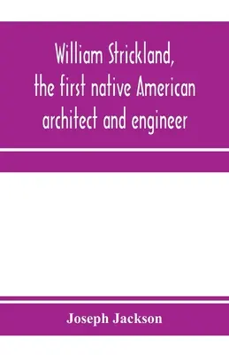 William Strickland, pierwszy rdzenny amerykański architekt i inżynier - William Strickland, the first native American architect and engineer