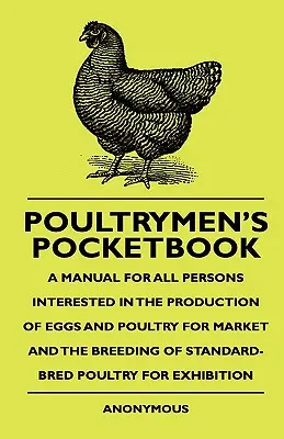 Poultrymen's Pocketbook - Podręcznik dla wszystkich osób zainteresowanych produkcją jaj i drobiu na rynek oraz hodowlą drobiu standardowej rasy - Poultrymen's Pocketbook - A Manual For All Persons Interested In The Production Of Eggs And Poultry For Market And The Breeding Of Standard-Bred Poult