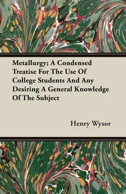 Metalurgia; skondensowany traktat do użytku studentów szkół wyższych i wszystkich pragnących ogólnej wiedzy na ten temat - Metallurgy; A Condensed Treatise For The Use Of College Students And Any Desiring A General Knowledge Of The Subject