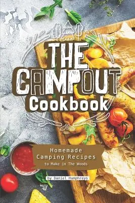 Książka kucharska Campout: Domowe przepisy kempingowe do przygotowania w lesie - The Campout Cookbook: Homemade Camping Recipes to Make in the Woods