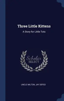 Trzy małe kotki: Opowieść dla maluchów - Three Little Kittens: A Story for Little Tots