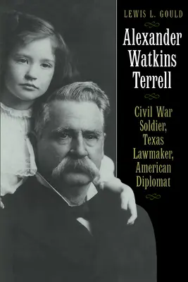 Alexander Watkins Terrell: Żołnierz wojny secesyjnej, prawodawca Teksasu, amerykański dyplomata - Alexander Watkins Terrell: Civil War Soldier, Texas Lawmaker, American Diplomat