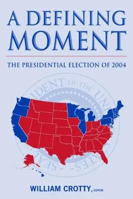 Decydujący moment: Wybory prezydenckie w 2004 r: Wybory prezydenckie w 2004 r. - A Defining Moment: The Presidential Election of 2004: The Presidential Election of 2004