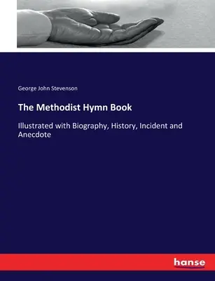The Methodist Hymn Book: Ilustrowany biografią, historią, incydentami i anegdotami - The Methodist Hymn Book: Illustrated with Biography, History, Incident and Anecdote