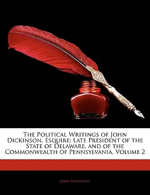 Pisma polityczne Johna Dickinsona, Esquire: Późnego Prezydenta Stanu Delaware i Wspólnoty Pensylwanii, Tom 2 - The Political Writings of John Dickinson, Esquire: Late President of the State of Delaware, and of the Commonwealth of Pennsylvania, Volume 2