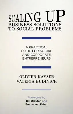 Skalowanie rozwiązań biznesowych dla problemów społecznych: Praktyczny przewodnik dla przedsiębiorców społecznych i korporacyjnych - Scaling Up Business Solutions to Social Problems: A Practical Guide for Social and Corporate Entrepreneurs
