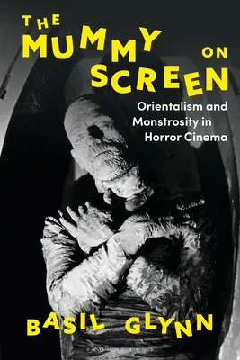 Mumia na ekranie: Orientalizm i potworność w kinie grozy - The Mummy on Screen: Orientalism and Monstrosity in Horror Cinema